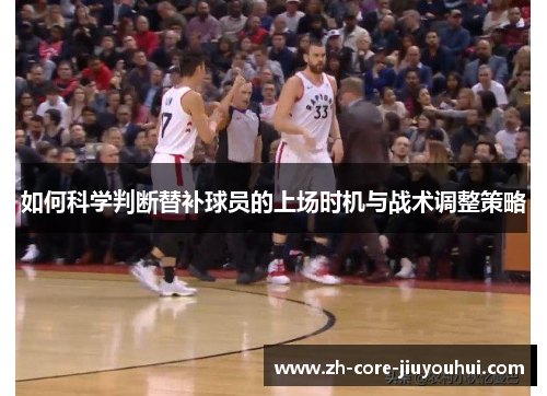 如何科学判断替补球员的上场时机与战术调整策略