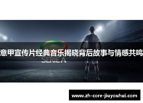 意甲宣传片经典音乐揭晓背后故事与情感共鸣