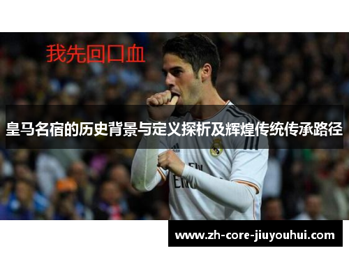 皇马名宿的历史背景与定义探析及辉煌传统传承路径