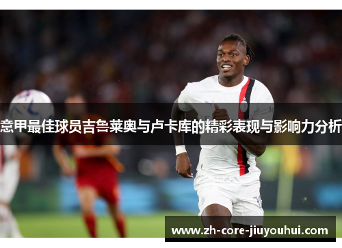 意甲最佳球员吉鲁莱奥与卢卡库的精彩表现与影响力分析
