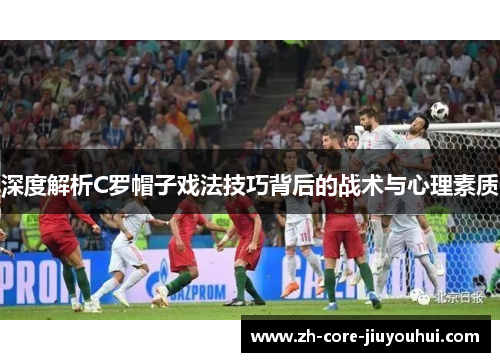 深度解析C罗帽子戏法技巧背后的战术与心理素质