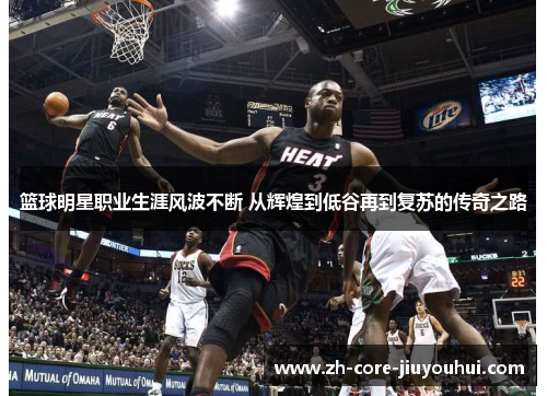 篮球明星职业生涯风波不断 从辉煌到低谷再到复苏的传奇之路