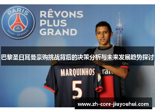 巴黎圣日耳曼豪购挑战背后的决策分析与未来发展趋势探讨