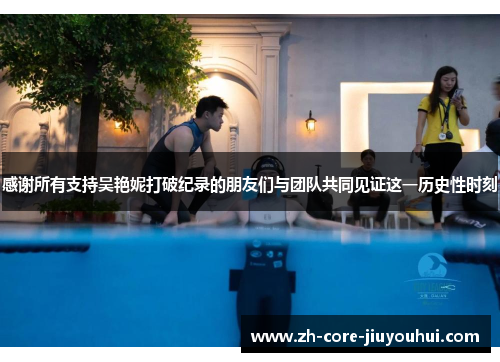 感谢所有支持吴艳妮打破纪录的朋友们与团队共同见证这一历史性时刻 感谢所有支持吴艳妮打破纪录的朋友们与团队共同见证这一历史性时刻