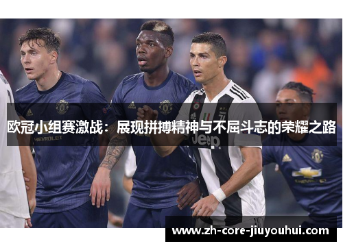 欧冠小组赛激战：展现拼搏精神与不屈斗志的荣耀之路