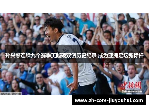 孙兴慜连续九个赛季英超破双创历史纪录 成为亚洲足坛新标杆