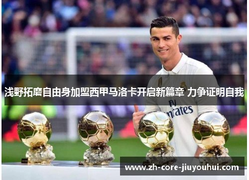 浅野拓磨自由身加盟西甲马洛卡开启新篇章 力争证明自我