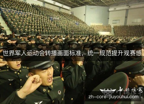 世界军人运动会转播画面标准，统一规范提升观赛感