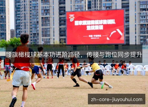 腰旗橄榄球基本功进阶路径,传接与跑位同步提升 腰旗橄榄球基本功进阶路径,传接与跑位同步提升