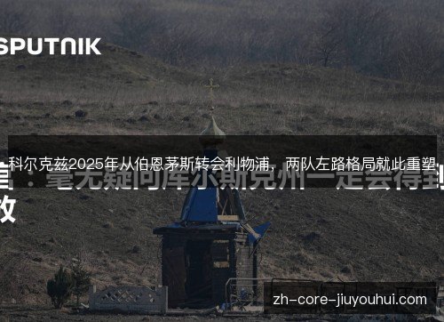 科尔克兹2025年从伯恩茅斯转会利物浦,两队左路格局就此重塑 科尔克兹2025年从伯恩茅斯转会利物浦,两队左路格局就此重塑